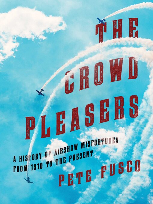 Cover image for The Crowd Pleasers: a History of Airshow Misfortunes from 1910 to the Present